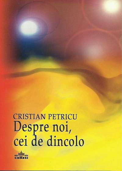Coperta cărții Despre noi, cei de dincolo de Cristian Petricu