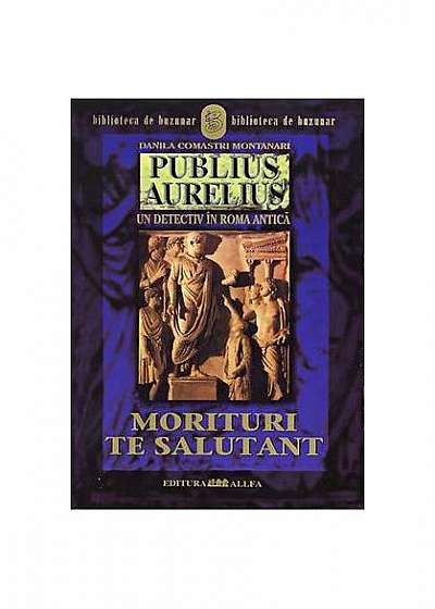 Publius Aurelius (Vol. 2) Un detectiv în Roma Antică. Morituri te salutant