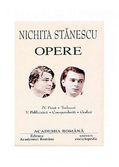 Nichita Stănescu. Opere (Vol. IV+V) Proză, Traduceri. Publicistică, Corespondență, Grafică
