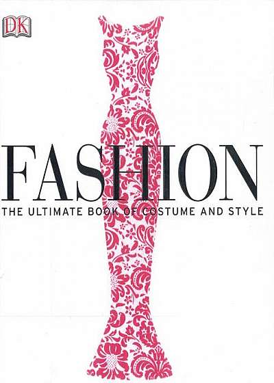 Fashion: The Ultimate Book of Costume and Style