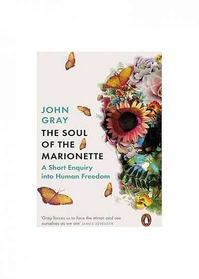 The Soul of the Marionette : A Short Enquiry into Human Freedom