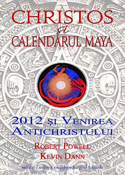 Christos şi calendarul maya. 2012 şi venirea Antichristului