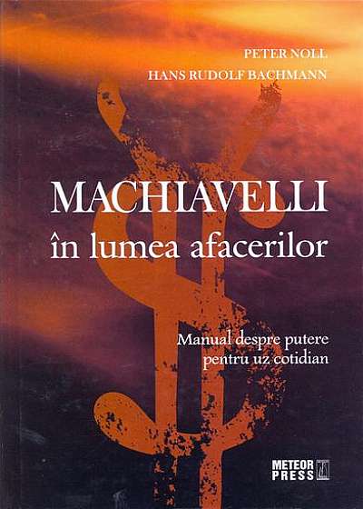 Machiavelli în lumea afacerilor. Manual despre putere pentru uz cotidian