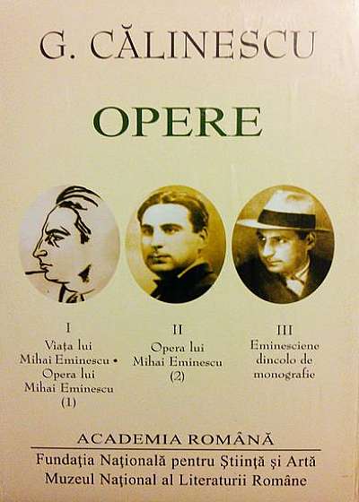 G. Călinescu. Opere (I+II+III) Viața și opera lui Mihai Eminescu. Eminesciene dincolo de monografie