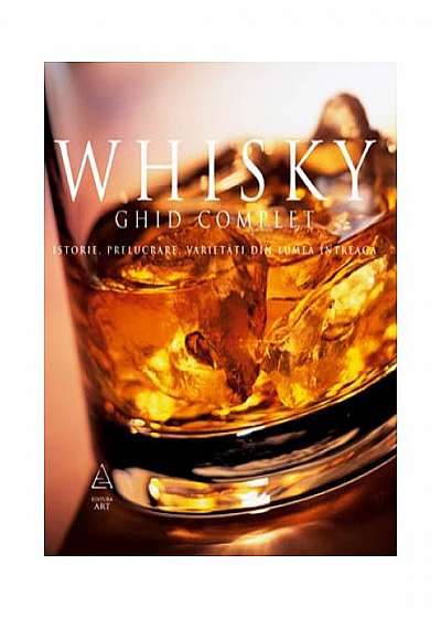 Coperta cărții Whisky. Ghid complet: istorie, prelucrare, degustare, varietăţi din toată lumea de Raluca Oancă