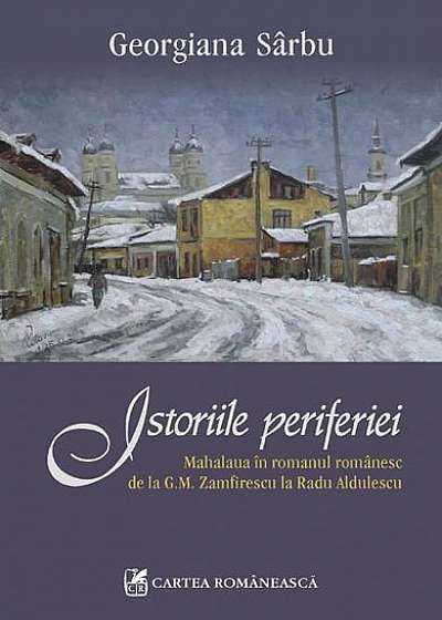 Istoriile periferiei. Mahalaua în romanul românesc de la G.M. Zamfirescu la Radu Aldulescu