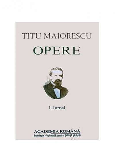 Titu Maiorescu. Opere (Vol. I) Jurnal