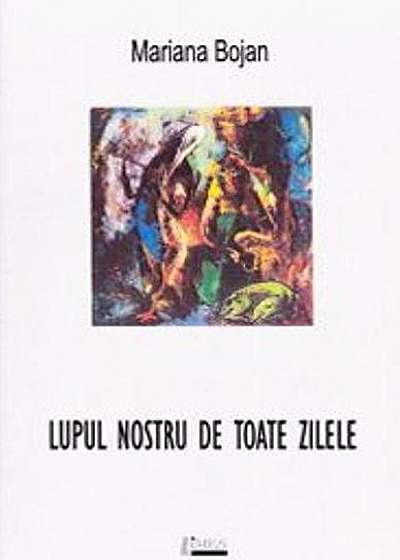 Coperta cărții Lupul nostru de toate zilele de Mariana Bojan