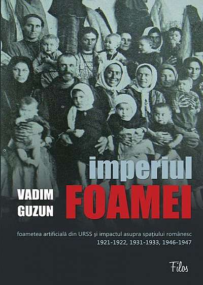 Imperiul Foamei. Foametea artificială din URSS şi impactul asupra spaţiului românesc, 1921-1922, 1931-1933, 1946-1947