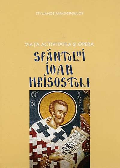 Viața, activitatea și opera Sfântului Ioan Hrisostom