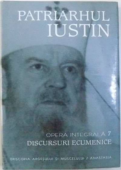 Discursuri ecumenice. Patriarhul Iustin (vol. VII)