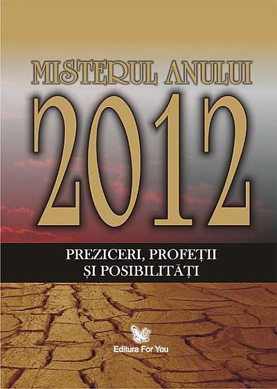 Misterul anului 2012. Preziceri, profeţii şi posibilităţi