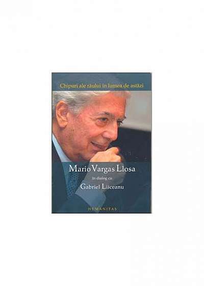 Chipuri ale răului în lumea de astăzi (Mario Vargas Llosa în dialog cu Gabriel Liiceanu)