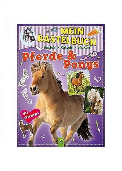 Mein Bastelbuch Pferde & Ponys : Basteln - Rätseln - Stickern