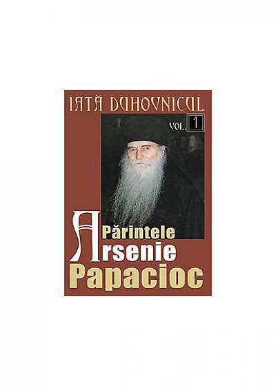 Iată duhovnicul: Părintele Arsenie Papacioc (Vol. 1)