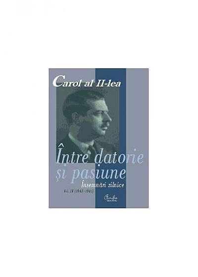 Carol al II-lea. Între datorie şi pasiune. Însemnări zilnice, vol. IV (1943-1945)