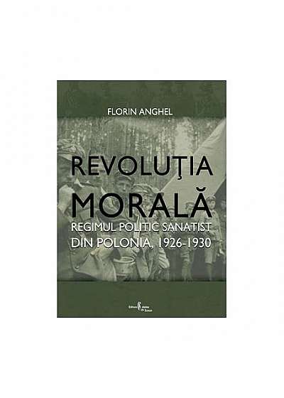 Revoluţia morală. Regimul politic sanatist din Polonia, 1926-1930