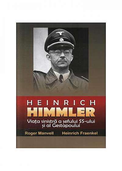 Heinrich Himmler. Viața sinistră a șefului SS-ul și al Gestapoului