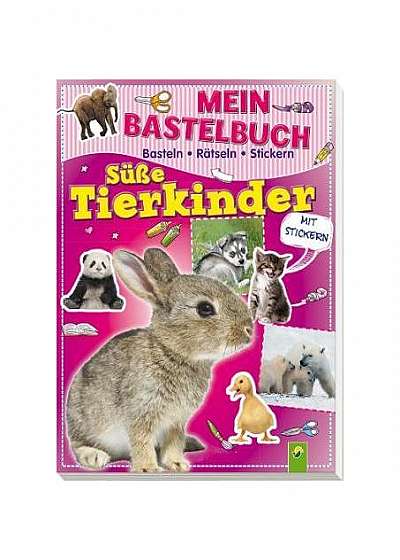 Mein Bastelbuch Süße Tierkinder : Basteln - Rätseln - Stickern