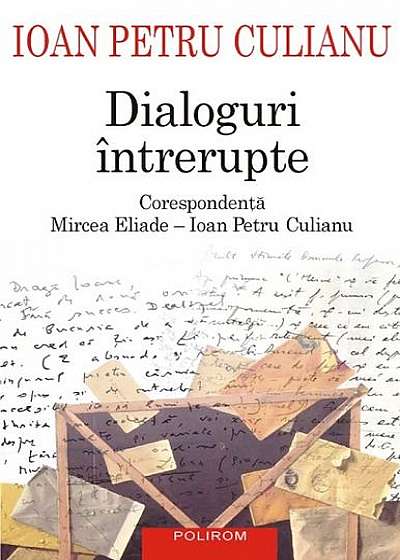 Dialoguri întrerupte. Corespondenţă Mircea Eliade  Ioan Petru Culianu