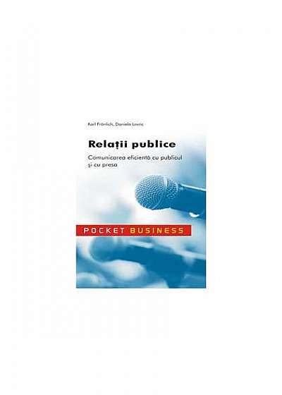 Relaţii publice. Comunicarea eficientă cu publicul şi cu presa Relaţii publice. Comunicarea eficientă cu publicul şi cu presa