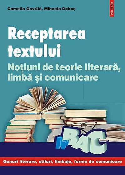 Receptarea textului. Noţiuni de teorie literară, limba şi comunicare (Vol. I)