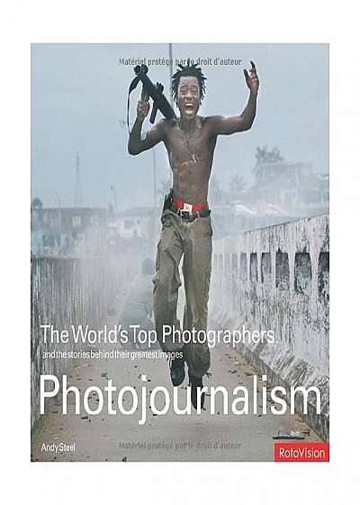 Photojournalism: And the Stories Behind Their Greatest Images (World's Top Photographers S.)