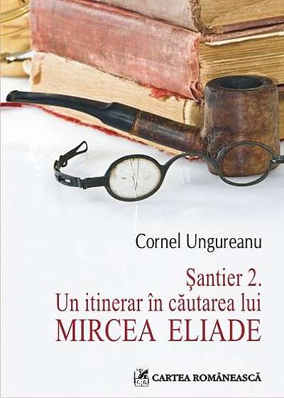 Şantier 2. Un itinerar în căutarea lui Mircea Eliade