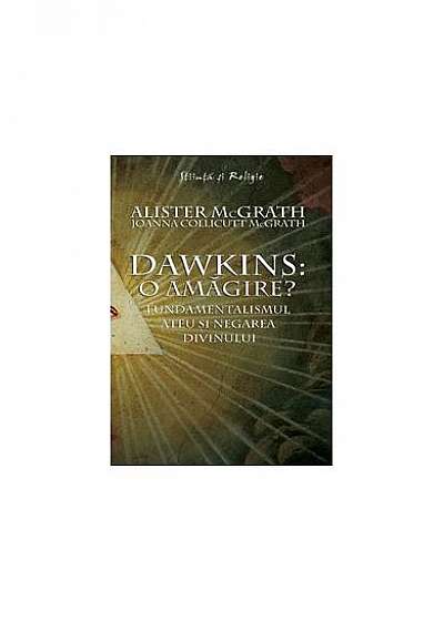 Dawkins: o amăgire? - Fundamentalismul ateu şi negarea divinului