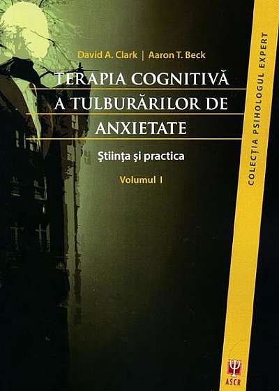 Terapia cognitivă a tulburărilor de anxietate. Ştiinţa şi practica (2 vol.)