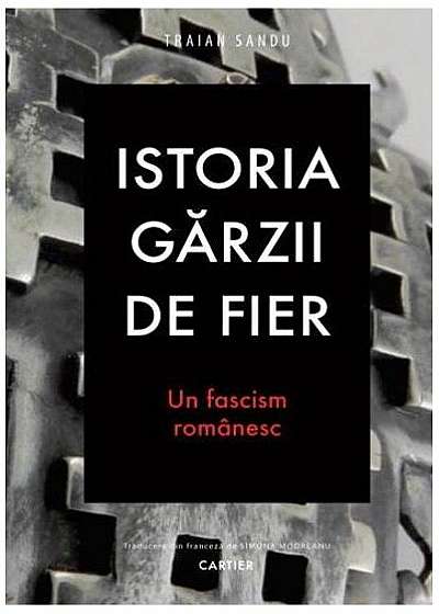 Istoria Gărzii de Fier. Un fascism romanesc