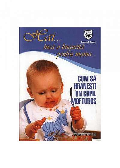 Coperta cărții Hai... încă o linguriță pentru mama. Cum să hrăneşti un copil mofturos