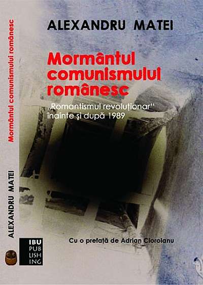 Mormântul comunismului românesc. Romantismul revoluţionar înainte şi după 1989