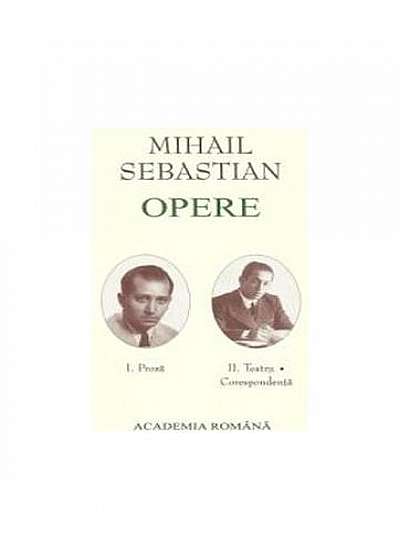 Mihail Sebastian. Opere (Vol. I+II) Proză. Teatru, Corespondență