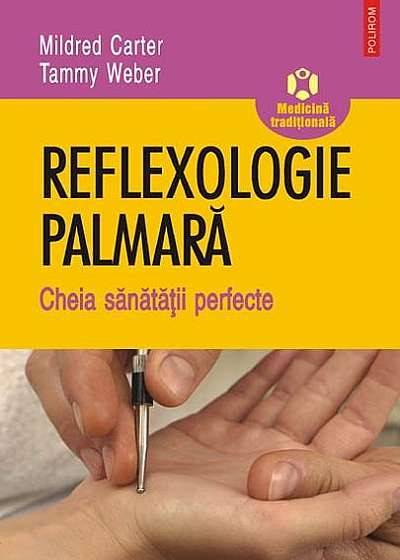 Reflexologie palmară. Cheia sănătăţii perfecte
