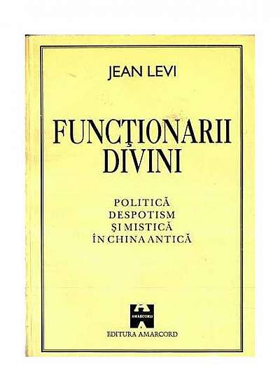 Funcţionarii divini : Politică, despotism şi mistică în China Antică