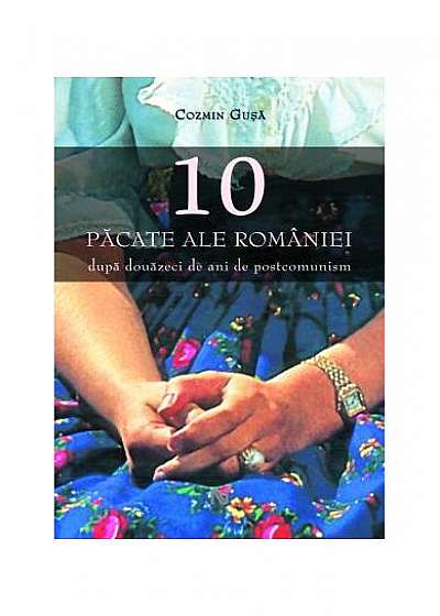 10 păcate ale României: După douăzeci de ani de postcomunism