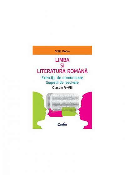 Limba și literatura română. Exerciții de comunicare, sugestii de rezolvare. Clasele V-VIII