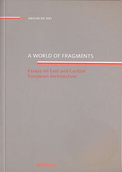 A world of fragments. Essays on East and Central European Architecture