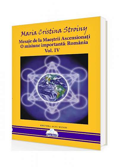 Mesaje de la Maeștrii Ascensionați. O misiune importantă - România (Vol. IV)
