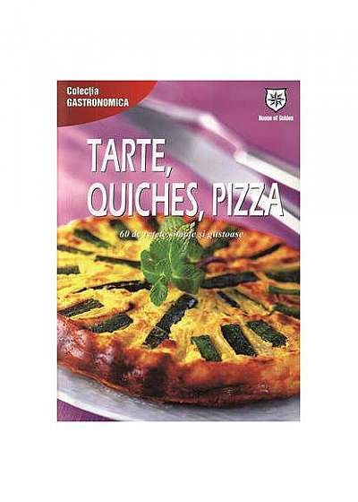 Tarte, quiches, pizza. 60 de retete simple si gustoase