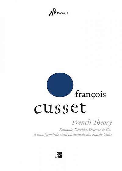 French Theory: Foucault, Derrida, Deleuze & Co. și transformările vieții intelectuale din Statele Unite