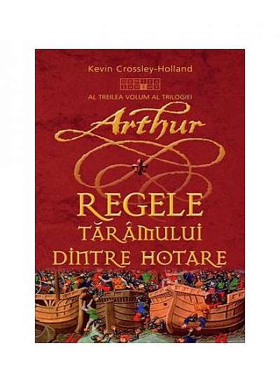 Regele Tărâmului dintre hotare. Trilogia Arthur (vol. 3)