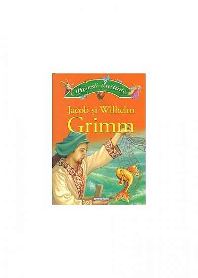 Poveşti ilustrate - Jacob şi Wilhelm Grimm