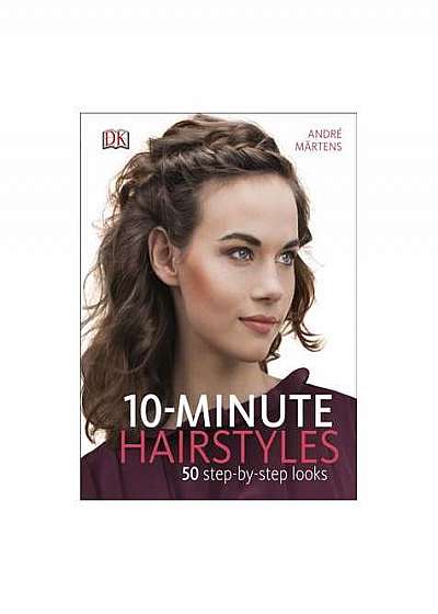 10-Minute Hairstyles: 50 Step-by-Step Looks