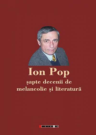 Ion Pop. Şapte decenii de melancolie şi literatură