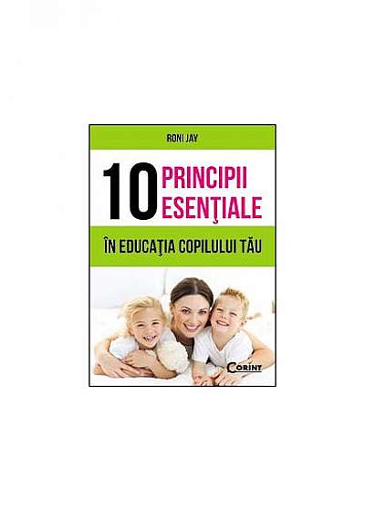 10 principii esenţiale în educaţia copilului tău