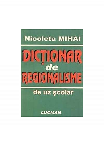 Coperta cărții Dicționar de regionalisme de uz școlar de Nicoleta Mihai