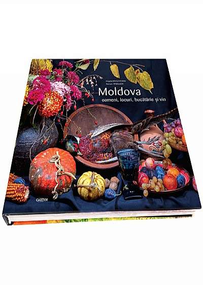 Moldova. Oameni, locuri, bucatarie si vin