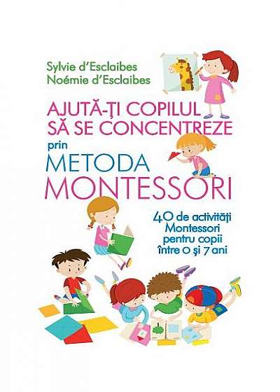 Ajută-ți copilul să se concentreze folosind metoda Montessori
